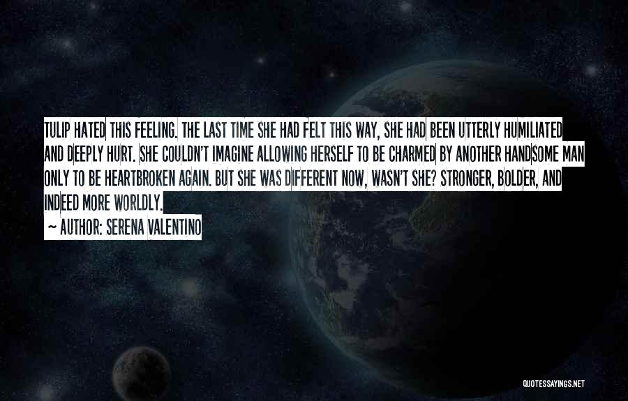 Serena Valentino Quotes: Tulip Hated This Feeling. The Last Time She Had Felt This Way, She Had Been Utterly Humiliated And Deeply Hurt.