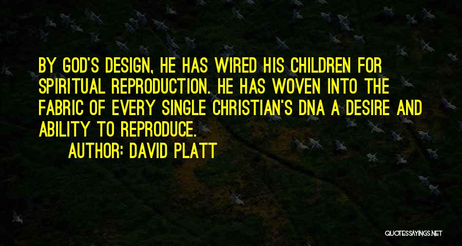 David Platt Quotes: By God's Design, He Has Wired His Children For Spiritual Reproduction. He Has Woven Into The Fabric Of Every Single