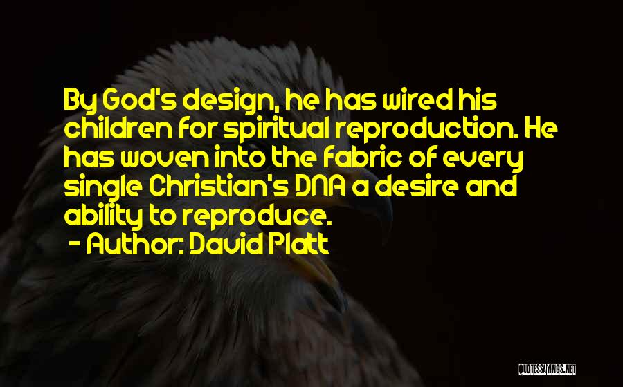 David Platt Quotes: By God's Design, He Has Wired His Children For Spiritual Reproduction. He Has Woven Into The Fabric Of Every Single