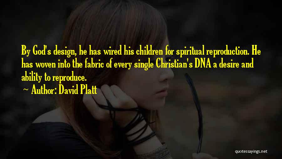 David Platt Quotes: By God's Design, He Has Wired His Children For Spiritual Reproduction. He Has Woven Into The Fabric Of Every Single