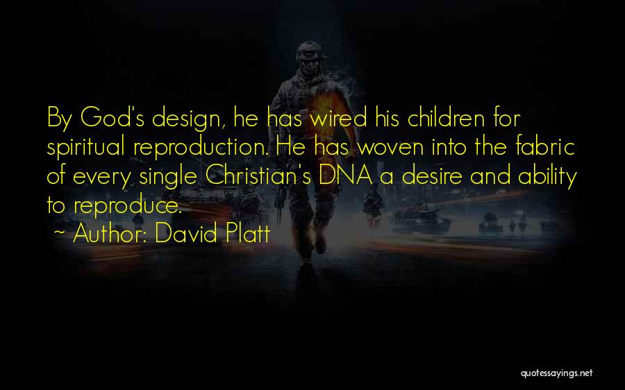 David Platt Quotes: By God's Design, He Has Wired His Children For Spiritual Reproduction. He Has Woven Into The Fabric Of Every Single