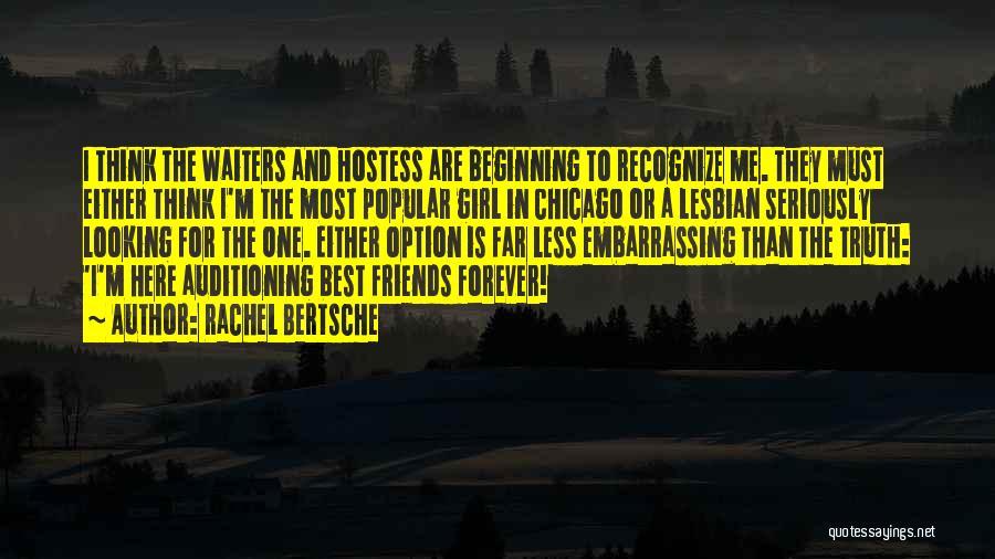 Rachel Bertsche Quotes: I Think The Waiters And Hostess Are Beginning To Recognize Me. They Must Either Think I'm The Most Popular Girl