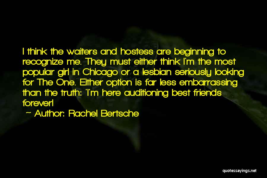 Rachel Bertsche Quotes: I Think The Waiters And Hostess Are Beginning To Recognize Me. They Must Either Think I'm The Most Popular Girl