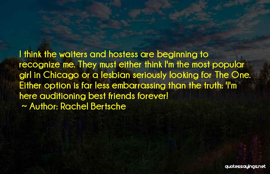 Rachel Bertsche Quotes: I Think The Waiters And Hostess Are Beginning To Recognize Me. They Must Either Think I'm The Most Popular Girl