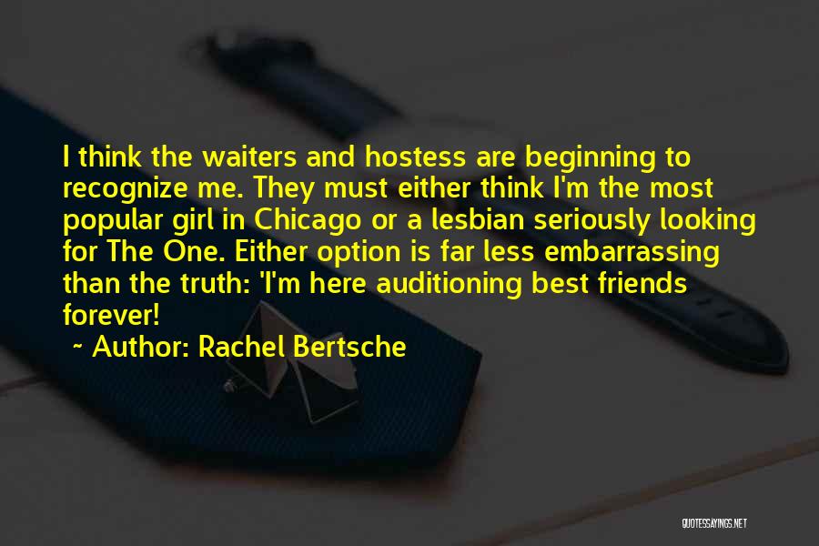 Rachel Bertsche Quotes: I Think The Waiters And Hostess Are Beginning To Recognize Me. They Must Either Think I'm The Most Popular Girl