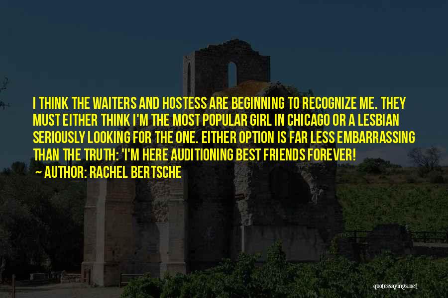 Rachel Bertsche Quotes: I Think The Waiters And Hostess Are Beginning To Recognize Me. They Must Either Think I'm The Most Popular Girl