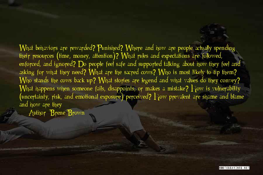 Brene Brown Quotes: What Behaviors Are Rewarded? Punished? Where And How Are People Actually Spending Their Resources (time, Money, Attention)? What Rules And