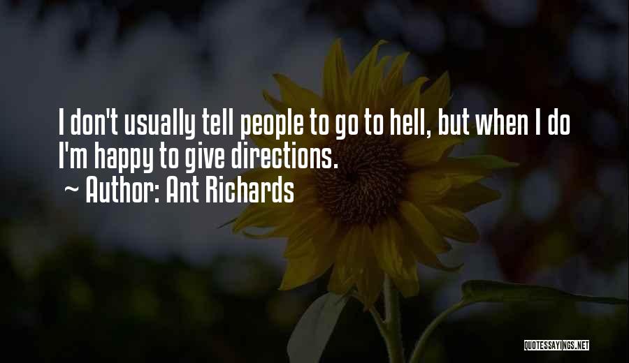 Ant Richards Quotes: I Don't Usually Tell People To Go To Hell, But When I Do I'm Happy To Give Directions.