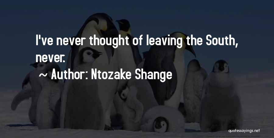 Ntozake Shange Quotes: I've Never Thought Of Leaving The South, Never.