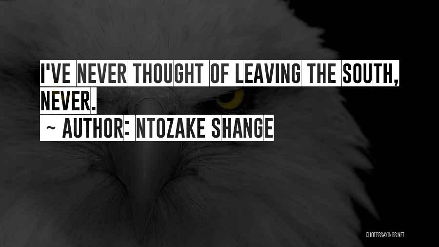 Ntozake Shange Quotes: I've Never Thought Of Leaving The South, Never.