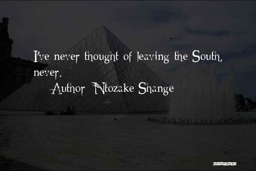 Ntozake Shange Quotes: I've Never Thought Of Leaving The South, Never.