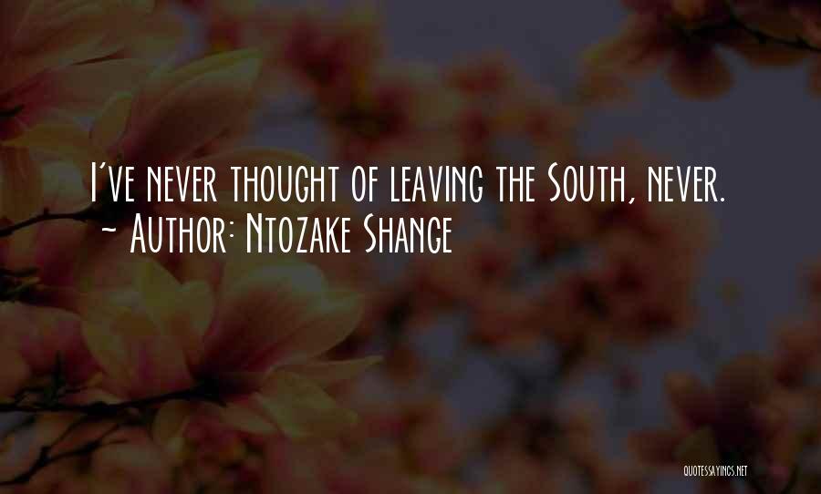 Ntozake Shange Quotes: I've Never Thought Of Leaving The South, Never.