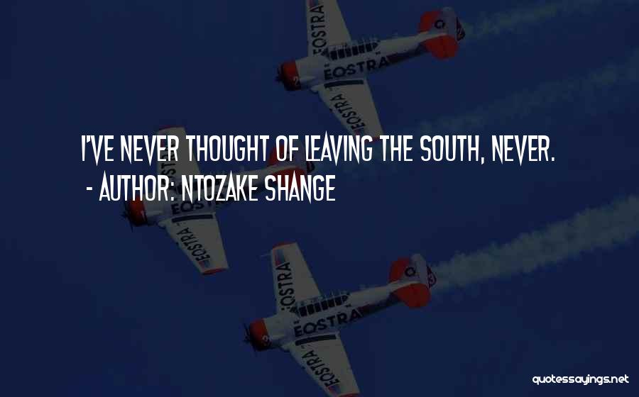 Ntozake Shange Quotes: I've Never Thought Of Leaving The South, Never.