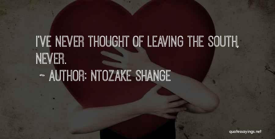 Ntozake Shange Quotes: I've Never Thought Of Leaving The South, Never.