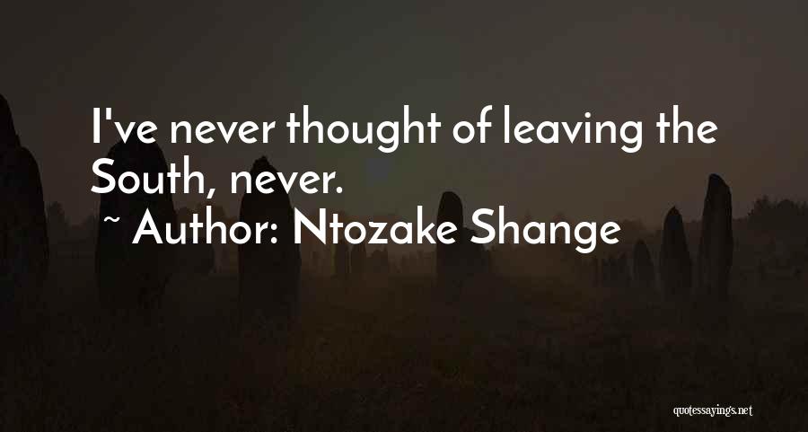 Ntozake Shange Quotes: I've Never Thought Of Leaving The South, Never.