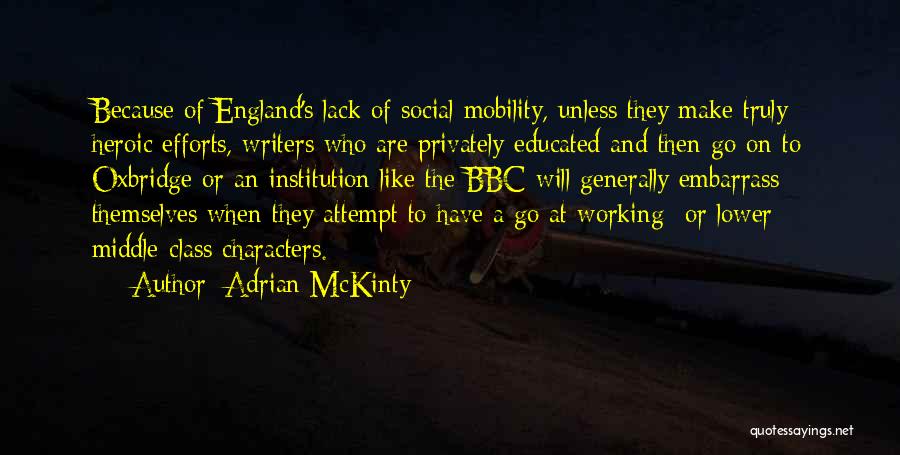 Adrian McKinty Quotes: Because Of England's Lack Of Social Mobility, Unless They Make Truly Heroic Efforts, Writers Who Are Privately Educated And Then