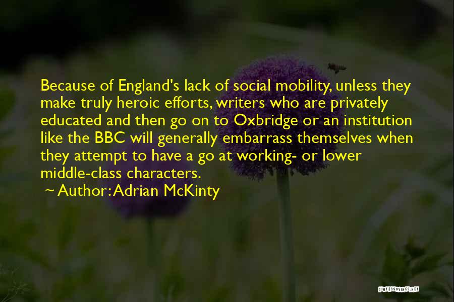 Adrian McKinty Quotes: Because Of England's Lack Of Social Mobility, Unless They Make Truly Heroic Efforts, Writers Who Are Privately Educated And Then