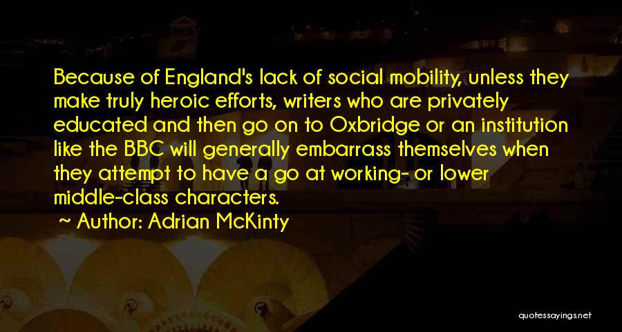 Adrian McKinty Quotes: Because Of England's Lack Of Social Mobility, Unless They Make Truly Heroic Efforts, Writers Who Are Privately Educated And Then