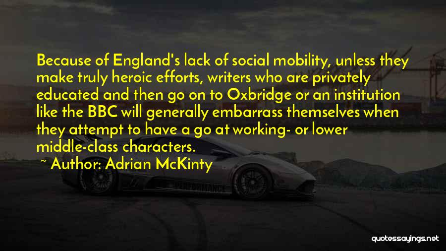 Adrian McKinty Quotes: Because Of England's Lack Of Social Mobility, Unless They Make Truly Heroic Efforts, Writers Who Are Privately Educated And Then