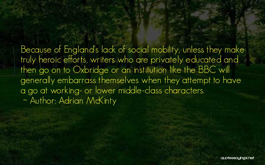 Adrian McKinty Quotes: Because Of England's Lack Of Social Mobility, Unless They Make Truly Heroic Efforts, Writers Who Are Privately Educated And Then