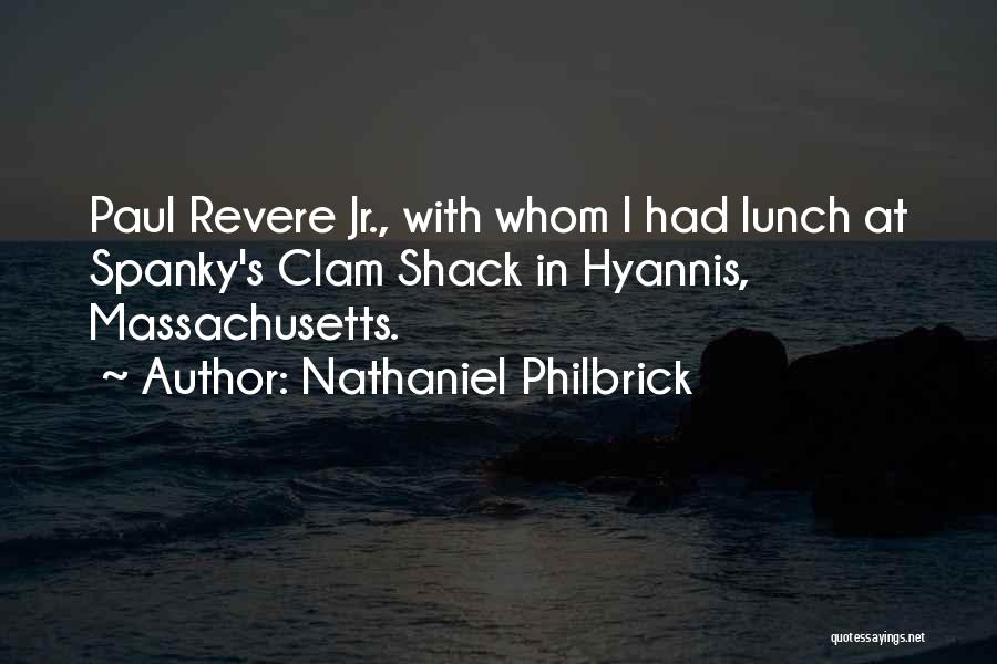 Nathaniel Philbrick Quotes: Paul Revere Jr., With Whom I Had Lunch At Spanky's Clam Shack In Hyannis, Massachusetts.