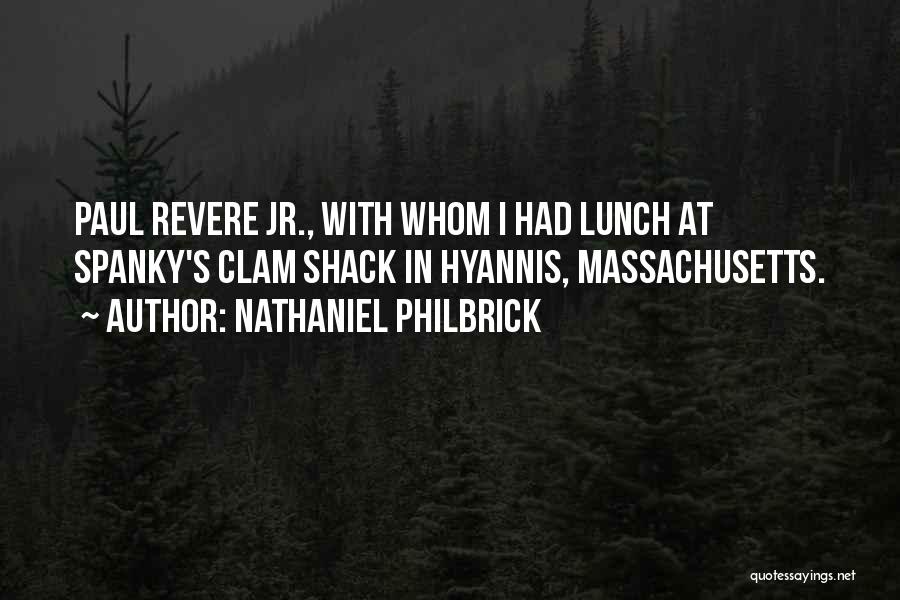 Nathaniel Philbrick Quotes: Paul Revere Jr., With Whom I Had Lunch At Spanky's Clam Shack In Hyannis, Massachusetts.