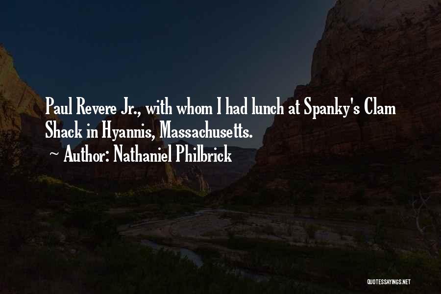 Nathaniel Philbrick Quotes: Paul Revere Jr., With Whom I Had Lunch At Spanky's Clam Shack In Hyannis, Massachusetts.