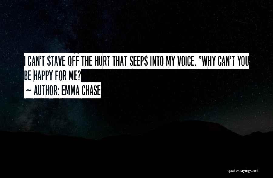 Emma Chase Quotes: I Can't Stave Off The Hurt That Seeps Into My Voice. Why Can't You Be Happy For Me?