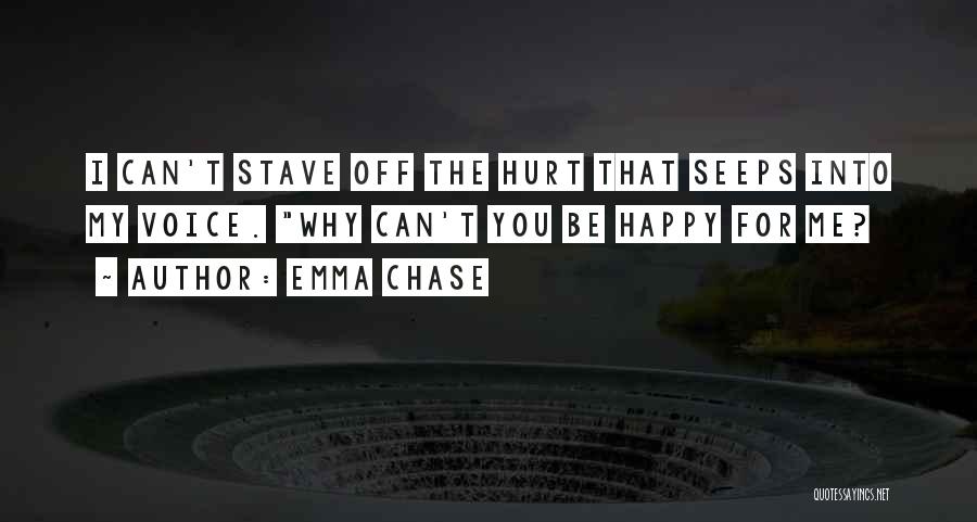 Emma Chase Quotes: I Can't Stave Off The Hurt That Seeps Into My Voice. Why Can't You Be Happy For Me?