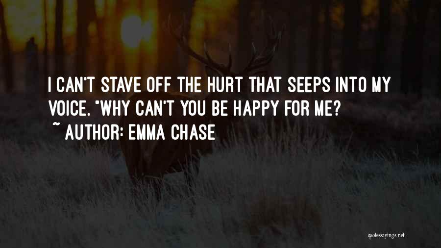 Emma Chase Quotes: I Can't Stave Off The Hurt That Seeps Into My Voice. Why Can't You Be Happy For Me?