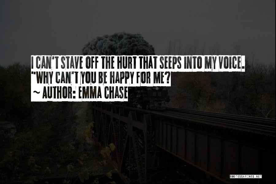 Emma Chase Quotes: I Can't Stave Off The Hurt That Seeps Into My Voice. Why Can't You Be Happy For Me?