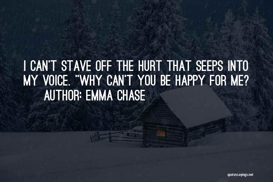 Emma Chase Quotes: I Can't Stave Off The Hurt That Seeps Into My Voice. Why Can't You Be Happy For Me?