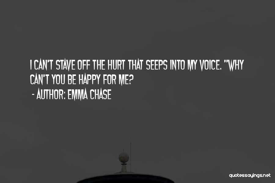 Emma Chase Quotes: I Can't Stave Off The Hurt That Seeps Into My Voice. Why Can't You Be Happy For Me?