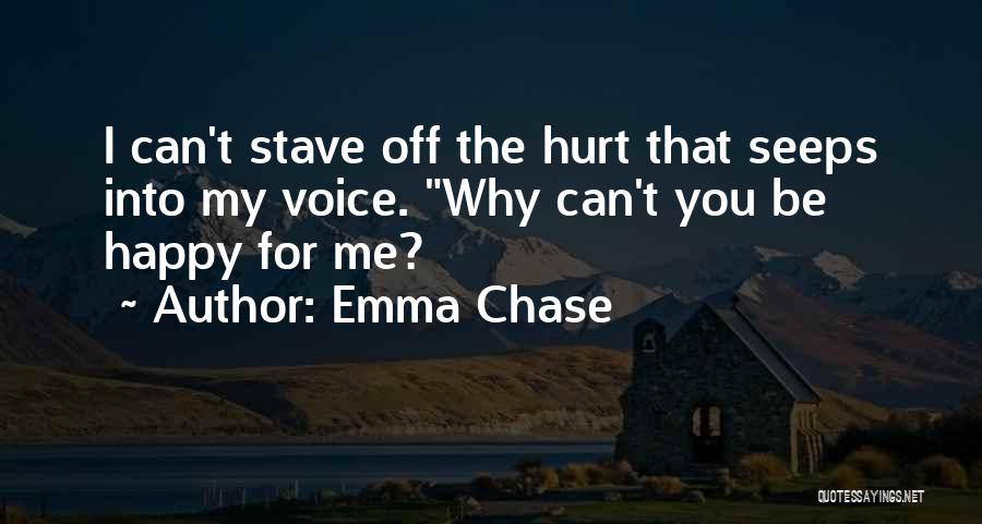 Emma Chase Quotes: I Can't Stave Off The Hurt That Seeps Into My Voice. Why Can't You Be Happy For Me?
