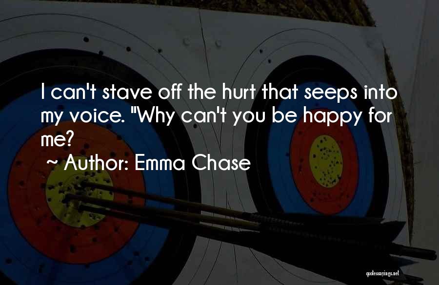 Emma Chase Quotes: I Can't Stave Off The Hurt That Seeps Into My Voice. Why Can't You Be Happy For Me?