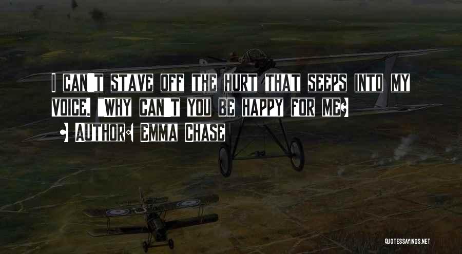 Emma Chase Quotes: I Can't Stave Off The Hurt That Seeps Into My Voice. Why Can't You Be Happy For Me?