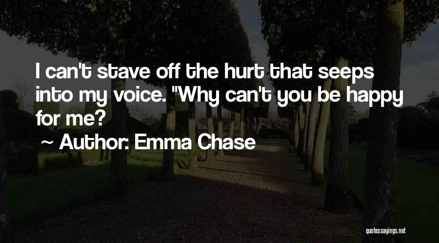 Emma Chase Quotes: I Can't Stave Off The Hurt That Seeps Into My Voice. Why Can't You Be Happy For Me?