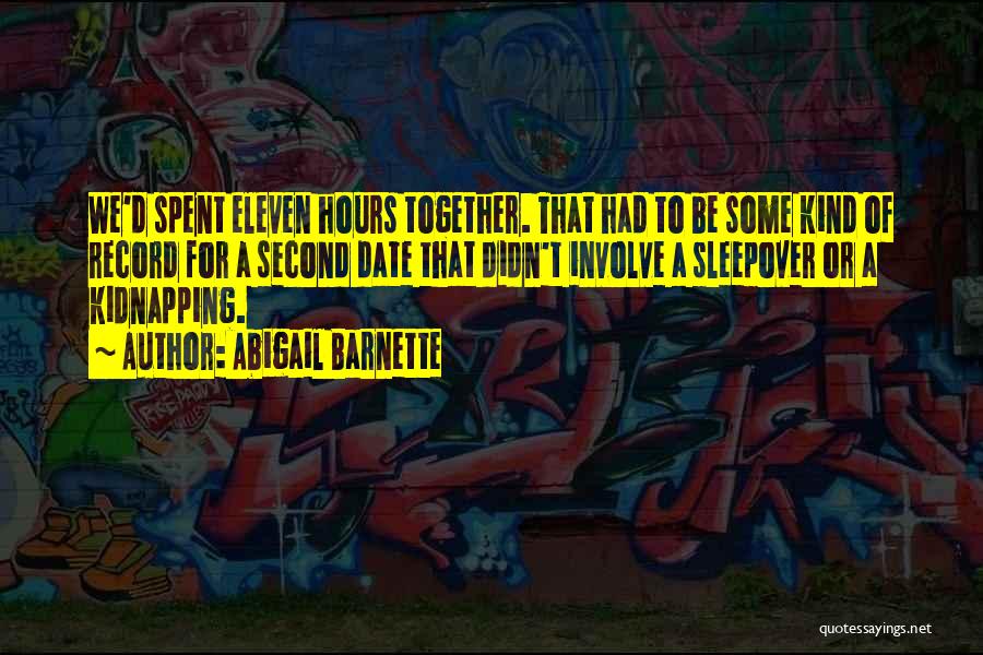Abigail Barnette Quotes: We'd Spent Eleven Hours Together. That Had To Be Some Kind Of Record For A Second Date That Didn't Involve