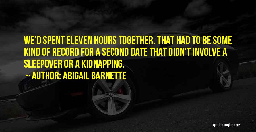 Abigail Barnette Quotes: We'd Spent Eleven Hours Together. That Had To Be Some Kind Of Record For A Second Date That Didn't Involve