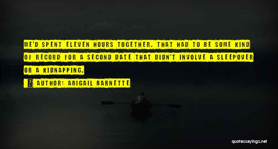 Abigail Barnette Quotes: We'd Spent Eleven Hours Together. That Had To Be Some Kind Of Record For A Second Date That Didn't Involve