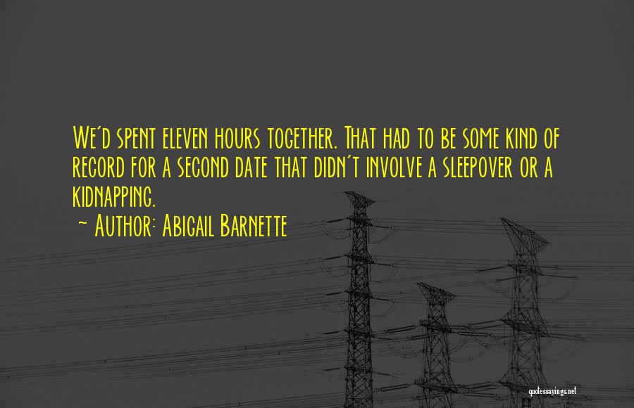 Abigail Barnette Quotes: We'd Spent Eleven Hours Together. That Had To Be Some Kind Of Record For A Second Date That Didn't Involve