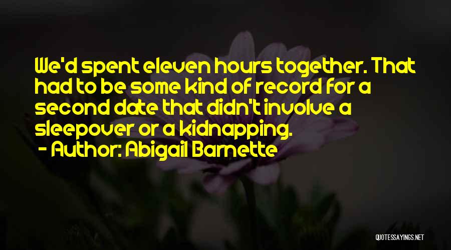 Abigail Barnette Quotes: We'd Spent Eleven Hours Together. That Had To Be Some Kind Of Record For A Second Date That Didn't Involve