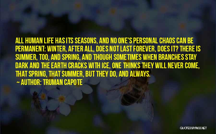 Truman Capote Quotes: All Human Life Has Its Seasons, And No One's Personal Chaos Can Be Permanent: Winter, After All, Does Not Last