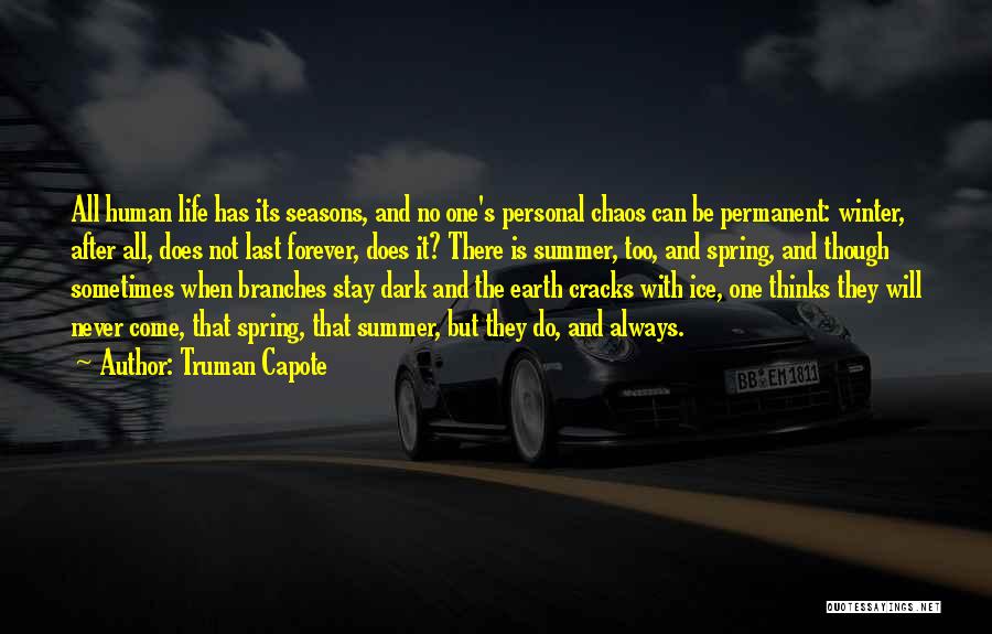 Truman Capote Quotes: All Human Life Has Its Seasons, And No One's Personal Chaos Can Be Permanent: Winter, After All, Does Not Last