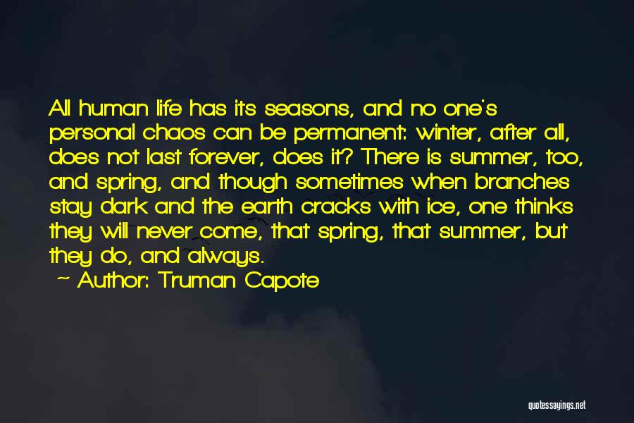 Truman Capote Quotes: All Human Life Has Its Seasons, And No One's Personal Chaos Can Be Permanent: Winter, After All, Does Not Last