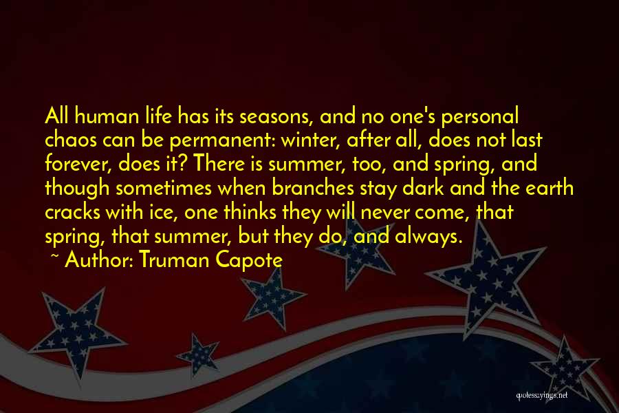 Truman Capote Quotes: All Human Life Has Its Seasons, And No One's Personal Chaos Can Be Permanent: Winter, After All, Does Not Last