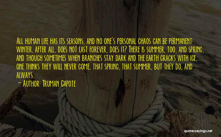 Truman Capote Quotes: All Human Life Has Its Seasons, And No One's Personal Chaos Can Be Permanent: Winter, After All, Does Not Last