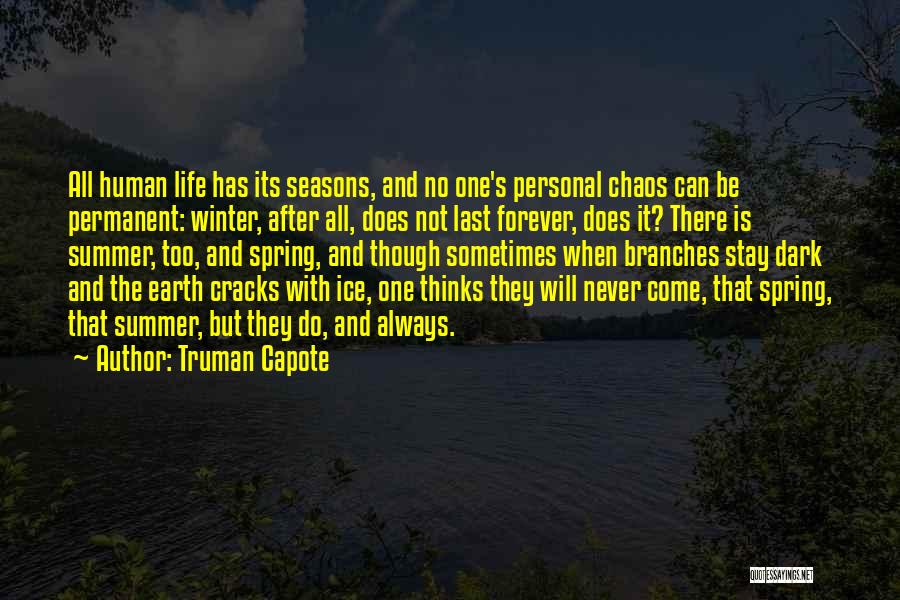 Truman Capote Quotes: All Human Life Has Its Seasons, And No One's Personal Chaos Can Be Permanent: Winter, After All, Does Not Last