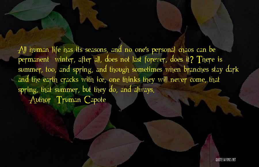 Truman Capote Quotes: All Human Life Has Its Seasons, And No One's Personal Chaos Can Be Permanent: Winter, After All, Does Not Last