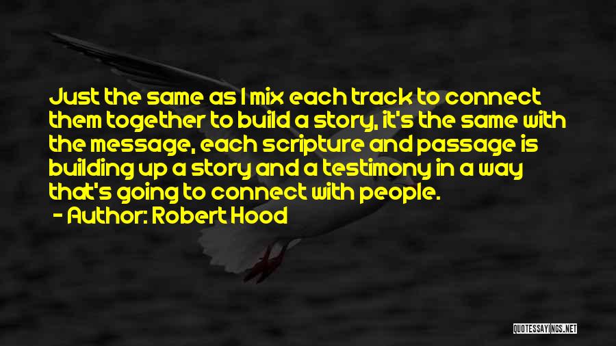 Robert Hood Quotes: Just The Same As I Mix Each Track To Connect Them Together To Build A Story, It's The Same With